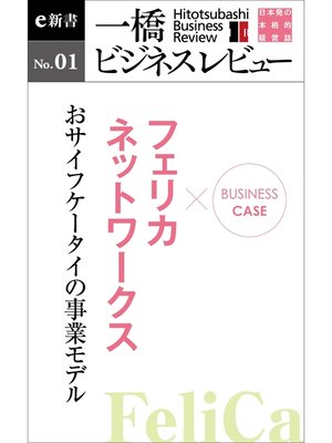 cover image of ビジネスケース『フェリカネットワークス　～おサイフケータイの事業モデル』―一橋ビジネスレビューe新書No.1